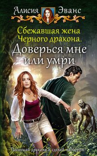 Сбежавшая жена Чёрного дракона 2. Доверься мне или умри - Алисия Эванс