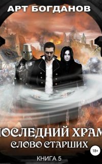Последний храм 5. Слово Cтарших - Арт Богданов