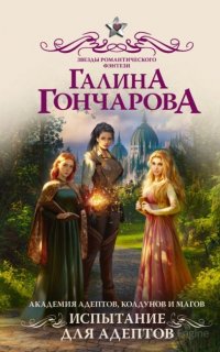 Академия адептов, колдунов и магов. Испытание для адептов - Галина Гончарова
