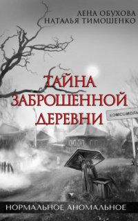Нормальное аномальное 1. Тайна заброшенной деревни - Лена Обухова, Наталья Тимошенко