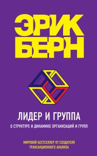 Лидер и группа. О структуре и динамике организаций и групп - Эрик Берн