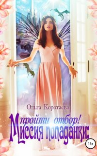 Дракон и попаданка: миссия невыполнима 1. Миссия попаданки: пройти отбор! - Ольга Коротаева