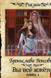 Королевства Рикайна. Вы всё жжёте! Книга 1 - Бронислава Вонсович