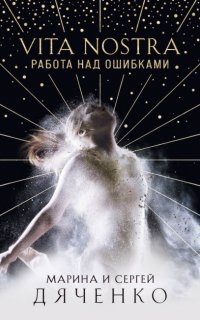 Vita Nostra. Работа над ошибками - Марина и Сергей Дяченко