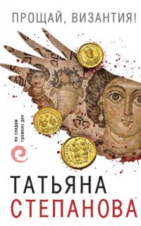 Прощай, Византия - Татьяна Степанова