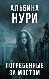 Погребенные за мостом - Альбина Нури