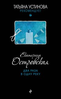 Татьяна Устинова рекомендует. Два раза в одну реку - Екатерина Островская
