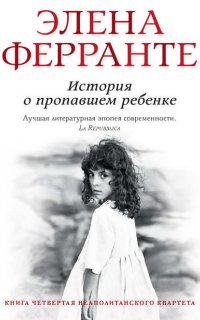 Неаполитанский квартет 4. История о пропавшем ребенке - Элена Ферранте