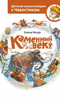 Детские энциклопедии с Чевостиком. Каменный век - Елена Качур