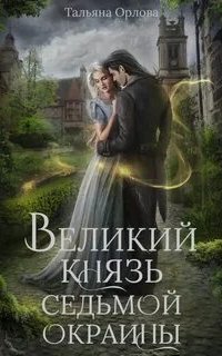 Княжна под драконьей короной 4. Великий князь Седьмой Окраины - Тальяна Орлова