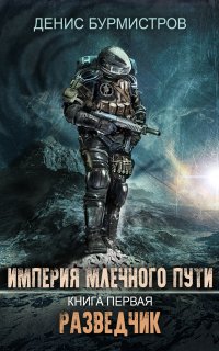 Империя Млечного Пути 1. Разведчик - Денис Бурмистров