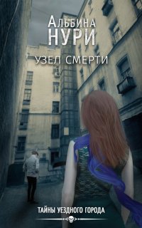 Тайны уездного города 1. Узел смерти - Альбина Нури
