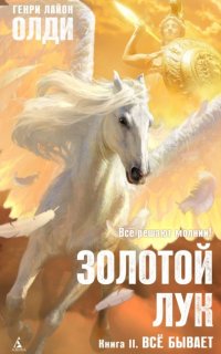 Золотой лук 2. Всё бывает - Генри Лайон Олди