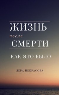 Жизнь после смерти: как это было - Лера Некрасова