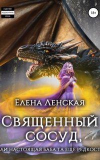 Священный сосуд, или Настоящая баба та еще редкость - Елена Ленская