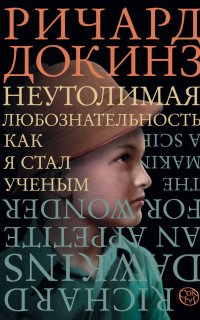 Неутолимая любознательность. Как я стал ученым - Ричард Докинз