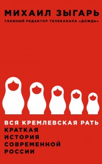 Вся кремлевская рать. Краткая история современной России - Михаил Зыгарь
