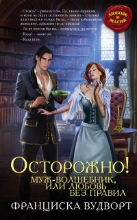 Осторожно! Муж – волшебник, или любовь без правил - Франциска Вудворт