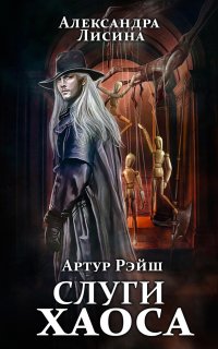 Артур Рэйш 9. Слуги хаоса - Александра Лисина