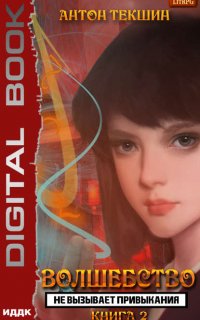 Волшебство не вызывает привыкания. Книга 2 - Антон Текшин
