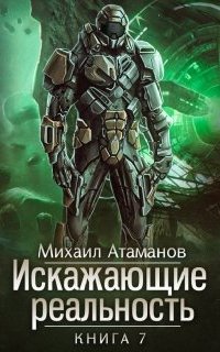 Искажающие реальность. Книга 7-  Михаил Атаманов