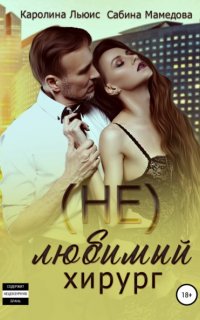 (Не)любимый хирург - Сабина Мамедова, Каролина Льюис
