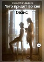 Лето придёт во сне 2. Оазис - Елизавета Сагирова