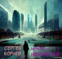 Нечто непонятное - Сергей Корнев