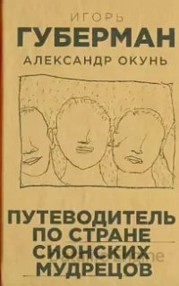 Путеводитель по стране сионских мудрецов - Игорь Губерман, Александр Окунь