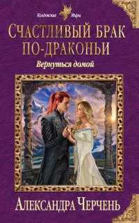 Cчастливый брак по-драконьи 4. Вернуться домой - Александра Черчень