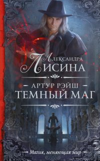 Артур Рэйш 7. Темный маг. Часть 1 - Александра Лисина