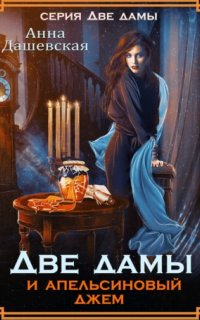 Две дамы 1. Две дамы и апельсиновый джем - Анна Дашевская