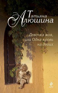 Девочка моя, или одна кровь на двоих - Татьяна Алюшина