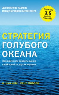 Стратегия голубого океана. Как найти или создать рынок, свободный от других игроков - Рене Моборн