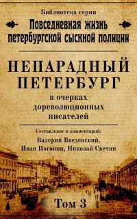 Повседневная жизнь петербургской сыскной полиции 3. Непарадный Петербург в очерках дореволюционных писателей - Николай Свечин, Валерий Введенский, Иван Погонин