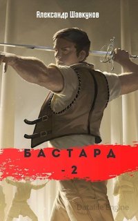 Бастард. Книга 2 - Александр Шавкунов
