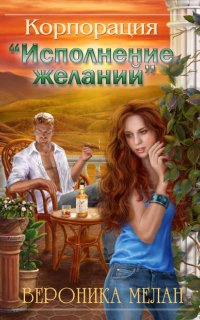 Корпорация «Исполнение желаний» - Вероника Мелан