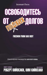 Освободитесь от плохих долгов - Роберт Кийосаки, Ким Кийосаки