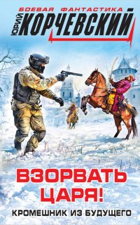 Взорвать царя! Кромешник из будущего - Юрий Корчевский