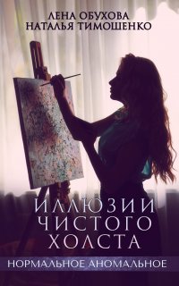Нормальное аномальное 13. Иллюзии чистого холста - Лена Обухова, Наталья Тимошенко